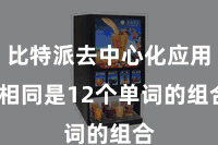 比特派去中心化应用 相同是12个单词的组合