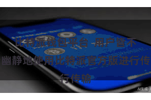 比特派钱包平台  用户皆不错幽静地使用比特派官方版进行传输