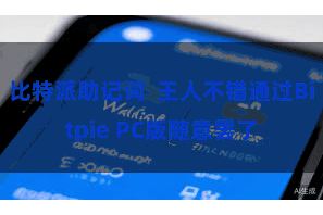 比特派助记词  王人不错通过Bitpie PC版随意罢了