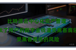 比特派去中心化资产管理  大大镌汰了用户的数字金钱遭受黑客膺惩的风险