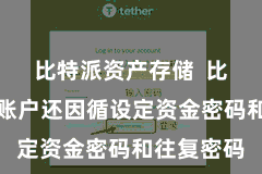 比特派资产存储  比特派数字账户还因循设定资金密码和往复密码