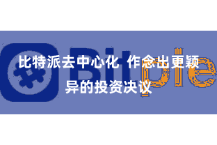 比特派去中心化  作念出更颖异的投资决议