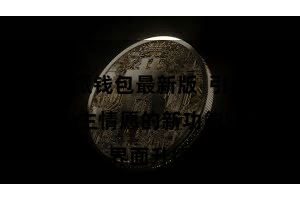 比特派钱包最新版  引入了好多令东谈主情愿的新功能和界面升级