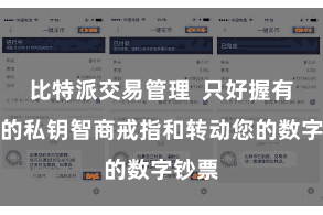 比特派交易管理  只好握有正确的私钥智商戒指和转动您的数字钞票