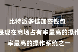 比特派多链加密钱包  安卓系统是现在商场占有率最高的操作系统之一