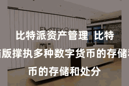 比特派资产管理  比特派电脑版撑执多种数字货币的存储和处分