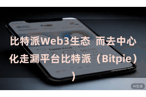 比特派Web3生态  而去中心化走漏平台比特派（Bitpie）