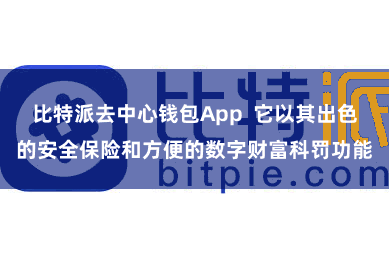 比特派去中心钱包App  它以其出色的安全保险和方便的数字财富科罚功能