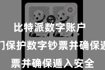 比特派数字账户  匡助咱们保护数字钞票并确保遁入安全
