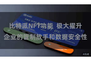 比特派NFT功能  极大擢升企业的管制放手和数据安全性